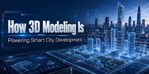 3D Modeling Is Powering Smart City Development
